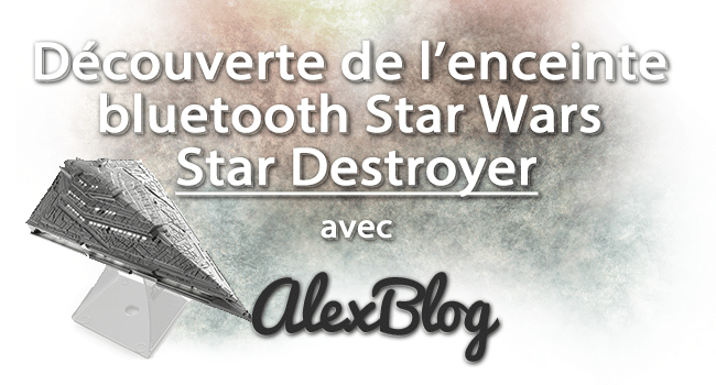 Decouverte Enceinte Bluetooth Star Wars Star Destroyer